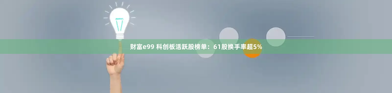 财富e99 科创板活跃股榜单：61股换手率超5%